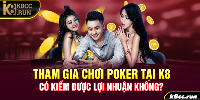 Tham gia chơi Poker tại K8 có kiếm được lợi nhuận không?