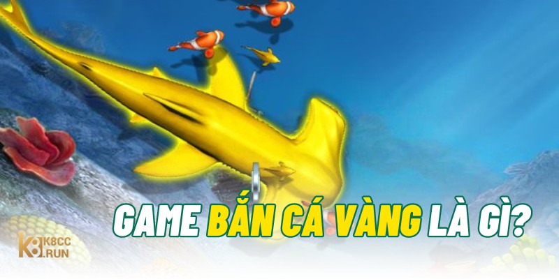 game-ban-ca-vang-la-gi-k8