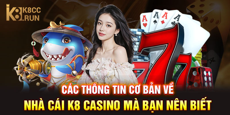 Các thông tin cơ bản về nhà cái K8 Casino mà bạn nên biết