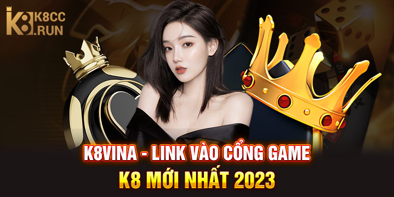 K8vina - Link Vào Cổng Game K8 Mới Nhất 2023