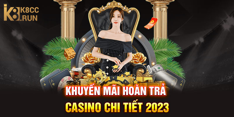 Khuyến Mãi Hoàn Trả Casino chi tiết 2023